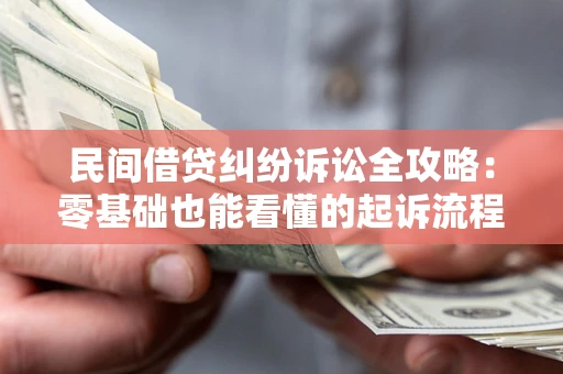 济南民间借贷纠纷诉讼全攻略:零基础也能看懂的起诉流程与证据整理指南 济南民间借贷纠纷诉讼全攻略:零基础也能看懂的起诉流程与证据整理指南