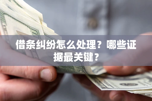 济南借条纠纷怎么处理？哪些证据最关键？