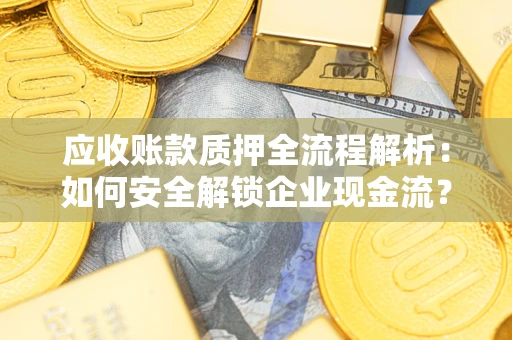济南应收账款质押全流程解析：如何安全解锁企业现金流？