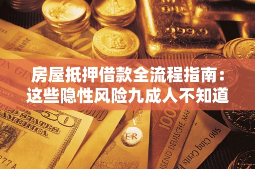 济南房屋抵押借款全流程指南：这些隐性风险九成人不知道