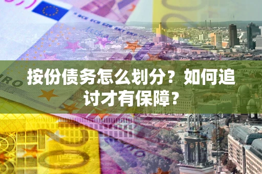济南按份债务怎么划分？如何追讨才有保障？