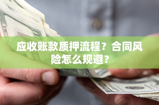 济南应收账款质押流程？合同风险怎么规避？
