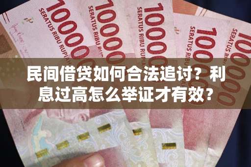 济南民间借贷如何合法追讨？利息过高怎么举证才有效？
