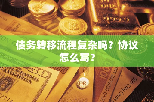 济南债务转移流程复杂吗？协议怎么写？