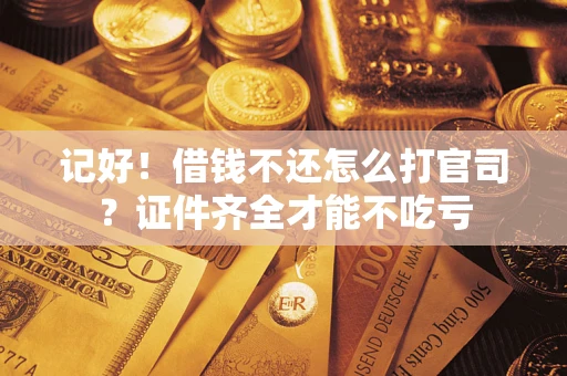 济南记好！借钱不还怎么打官司？证件齐全才能不吃亏