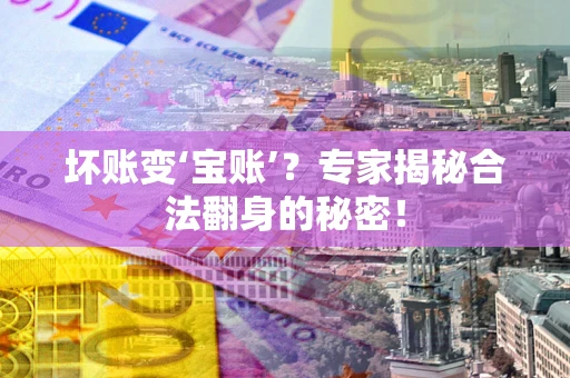 济南坏账变‘宝账’？专家揭秘合法翻身的秘密！