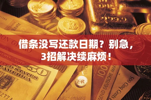 济南借条没写还款日期？别急，3招解决续麻烦！