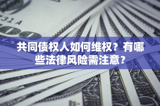 济南共同债权人如何维权？有哪些法律风险需注意？