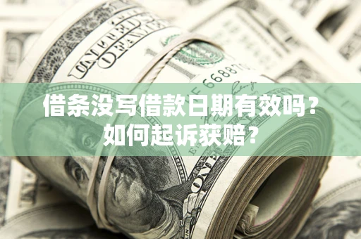 济南借条没写借款日期有效吗？如何起诉获赔？