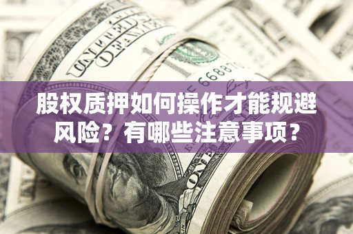 济南股权质押如何操作才能规避风险？有哪些注意事项？