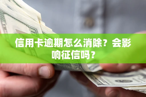济南信用卡逾期怎么消除？会影响征信吗？