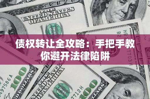 济南债权转让全攻略：手把手教你避开法律陷阱
