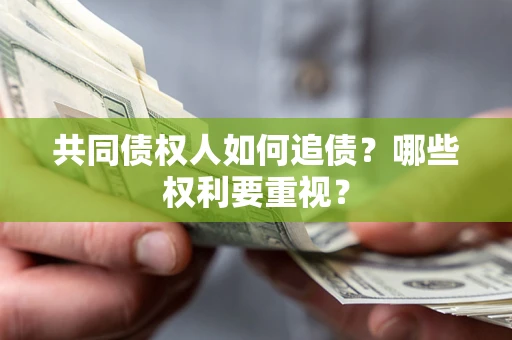 济南共同债权人如何追债？哪些权利要重视？