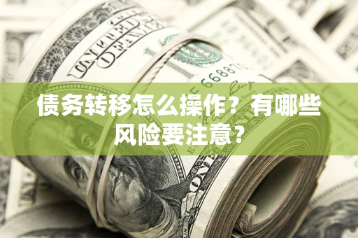 济南债务转移怎么操作？有哪些风险要注意？