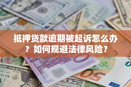 济南抵押贷款逾期被起诉怎么办？如何规避法律风险？