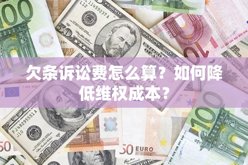 济南欠条诉讼费怎么算？如何降低维权成本？