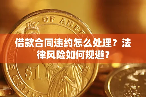济南借款合同违约怎么处理？法律风险如何规避？