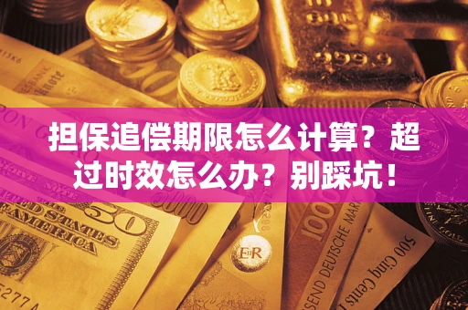 济南担保追偿期限怎么计算？超过时效怎么办？别踩坑！