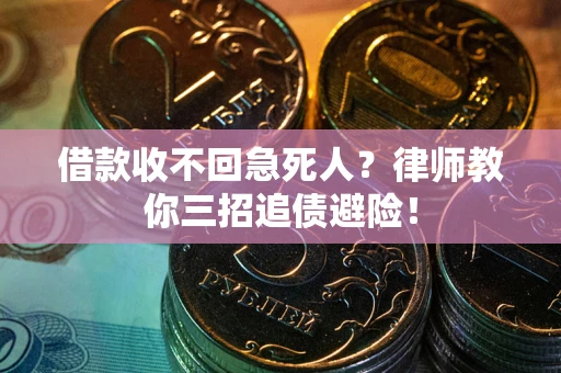 济南借款收不回急死人？律师教你三招追债避险！
