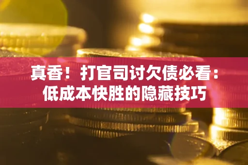 济南真香！打官司讨欠债必看：低成本快胜的隐藏技巧