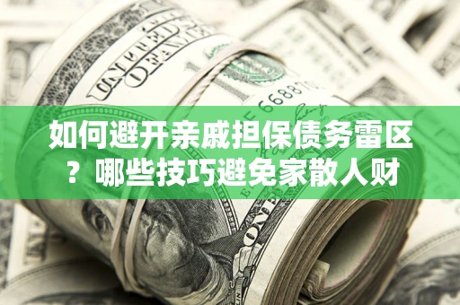 济南如何避开亲戚担保债务雷区？哪些技巧避免家散人财