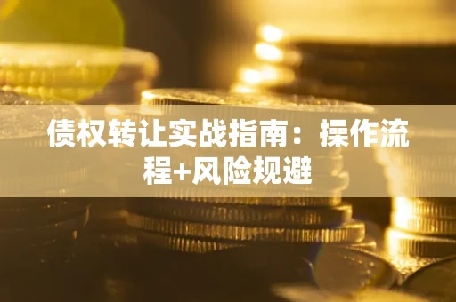 济南债权转让实战指南：操作流程+风险规避
