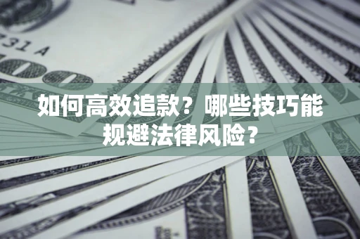 济南如何高效追款？哪些技巧能规避法律风险？