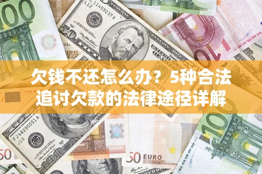 济南欠钱不还怎么办？5种合法追讨欠款的法律途径详解