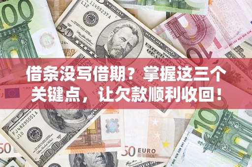 济南借条没写借期？掌握这三个关键点，让欠款顺利收回！
