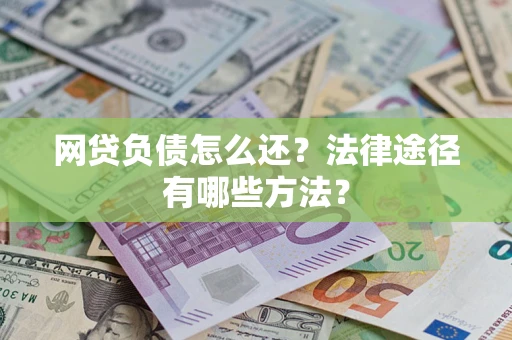 济南网贷负债怎么还？法律途径有哪些方法？