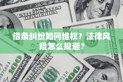 济南借条纠纷如何维权？法律风险怎么规避？