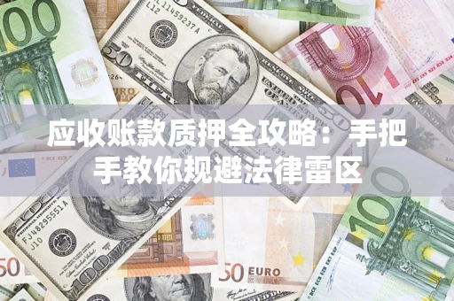 济南应收账款质押全攻略：手把手教你规避法律雷区