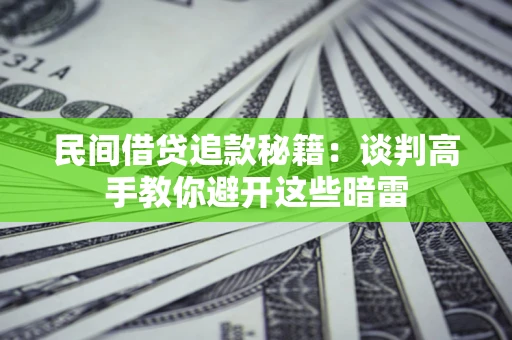 济南民间借贷追款秘籍：谈判高手教你避开这些暗雷