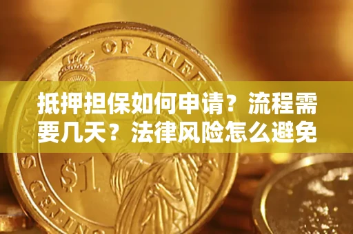 济南抵押担保如何申请？流程需要几天？法律风险怎么避免？避坑指南