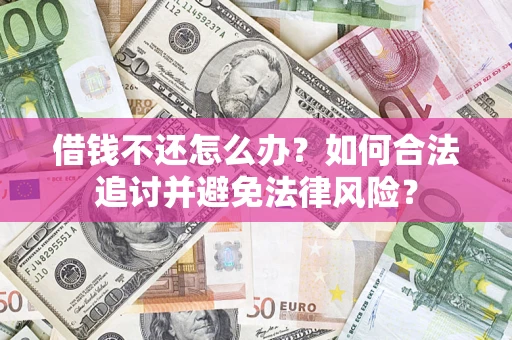 济南借钱不还怎么办？如何合法追讨并避免法律风险？