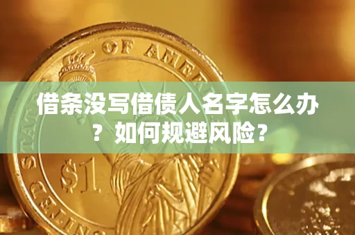 济南借条没写借债人名字怎么办？如何规避风险？