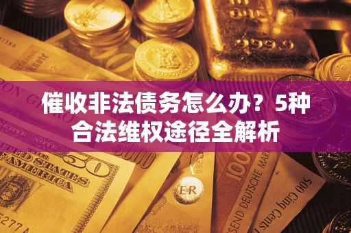 济南催收非法债务怎么办？5种合法维权途径全解析