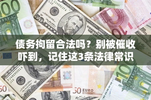 济南债务拘留合法吗?别被催收吓到,记住这3条法律常识 济南债务拘留合法吗?别被催收吓到,记住这3条法律常识