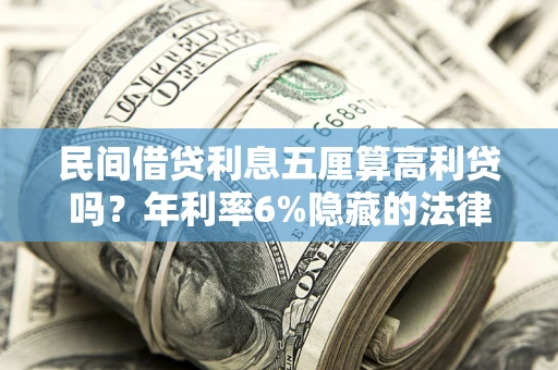 济南民间借贷利息五厘算高利贷吗？年利率6%隐藏的法律风险全解析