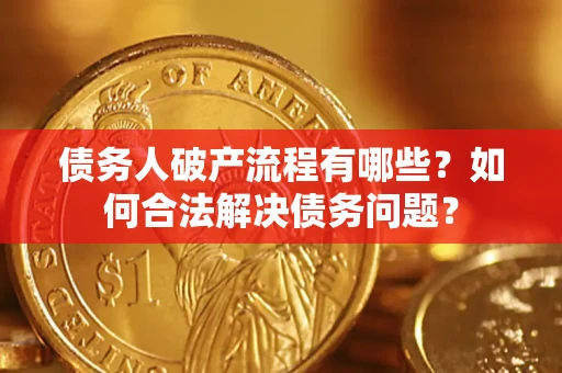 济南债务人破产流程有哪些？如何合法解决债务问题？