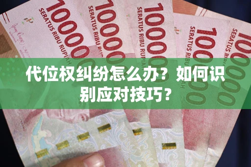 济南代位权纠纷怎么办？如何识别应对技巧？